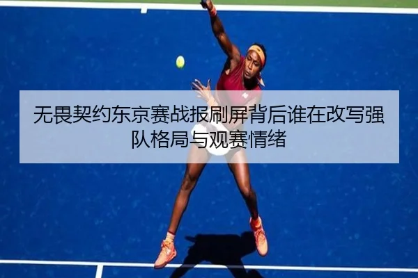 无畏契约东京赛战报刷屏背后谁在改写强队格局与观赛情绪